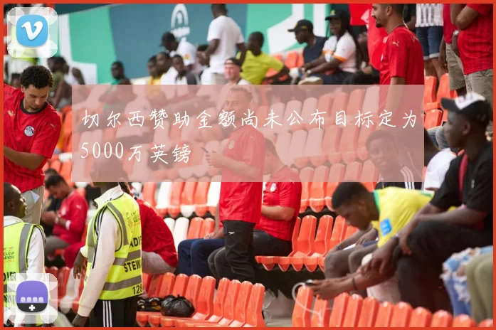 切尔西赞助金额尚未公布目标定为5000万英镑