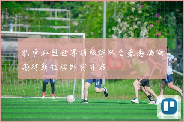 孔萨加盟世界顶级球队自豪感满满期待新征程即将开启